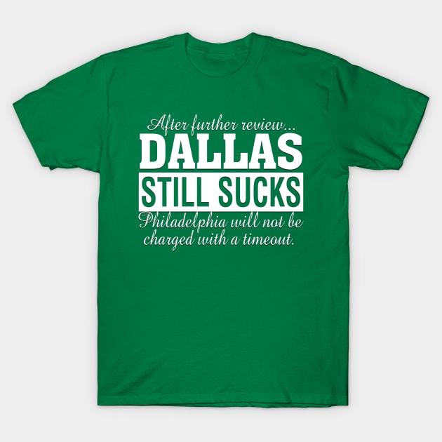 After Further Review Dallas Still Sucks Philadelphia Football Fan T-Shirt by TeeCreations